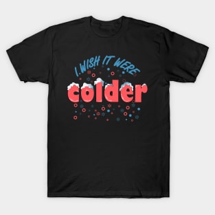 I wish it were colder T-Shirt